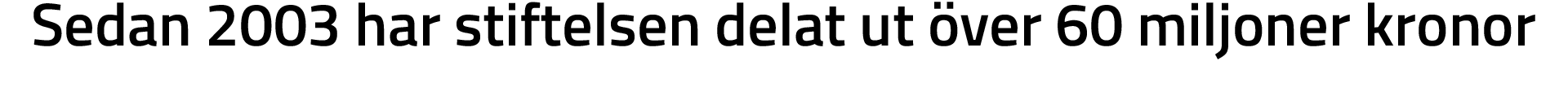 Sedan 2003 har stiftelsen delat ut 43 500 000 kronor